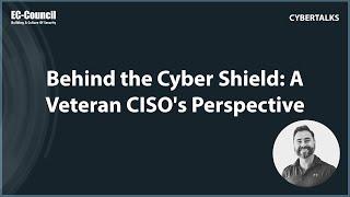 Behind the Cyber Shield: A Veteran CISO's Perspective