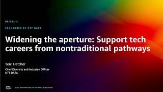 AWS re:Invent 2022 - Widen the aperture: Support tech careers from nontraditional paths (DEI102-S)