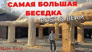 Самая БОЛЬШАЯ  Беседка POST & BEAM  из кедра. Строительство по технологии POST & BEAM.