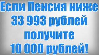 Если Пенсия ниже 33 993 рублей получите 10 000 рублей!