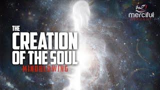 THE CREATION OF THE SOUL (MINDBLOWING)