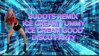 NEW BUDOTS REMIX ICE CREAM YUMMY ICE CREAM GOOD II DANCE PARTY 2025