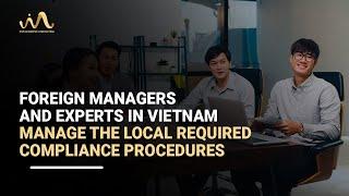 FOREIGN MANAGERS AND EXPERTS IN VIETNAM - MANAGE THE LOCAL REQUIRED COMPLIANCE PROCEDURES