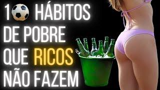 10 HÁBITOS QUE POBRES FAZEM E RICOS NÃO | ABUNDANCIOSO #20