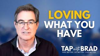 Loving What You Have - Tapping with Brad Yates