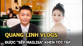 Quang Linh Vlogs được "Sếp Mailisa" khen tới tấp