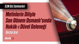 İLEM | Metinlerin Diliyle Son Dönem Osmanlı'sında Hukûk-ı Düvel Geleneği | Berdal Aral