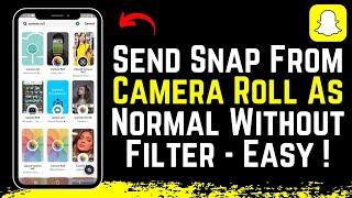 How to Send Snap from Camera Roll as Normal Snap Without Filter !