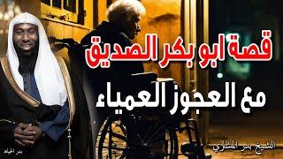 قصة ابو بكر الصديق مع العجوز العمياء رضي الله عنه - يرويها الشيخ بدر المشاري