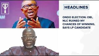 Ondo Election: Obi, NLC ruined my chances of winning, says LP candidate and more