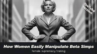 How Women Easily Manipulate Beta Simps | YOUTUBE EDIT | Female Supremacy Training for Beta Males