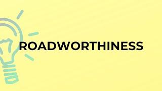 What is the meaning of the word ROADWORTHINESS?