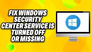 How To Fix Windows Security Center Service Is Turned OFF or Missing in Windows (2024) - Quick Fix