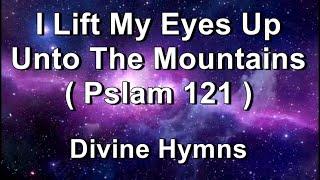 I Lift My Eyes Up Unto The Mountains  (Pslam 121) - Divine Hymns (Lyrics)