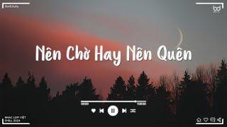 Từng Có Tình Yêu Mà Hôm Nay Phải Đợi Chờ  Nên Chờ Hay Nên Quên  Nhạc Lofi Buồn Tâm Trạng 2024