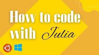 How to install and code with Julia on Ubuntu and  Windows 11