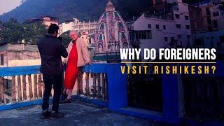 WHY DO FOREIGNERS VISIT RISHIKESH- INDIA?