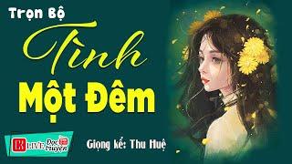 Đọc truyện thầm kín đặc sắc " TÌNH MỘT ĐÊM " Full Bộ MC Thu Huệ diễn đọc Cả xóm nức nở khen