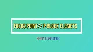 PLUS TWO CHEMISTRY// FOCUS POINT// P BLOCK ELEMENTS// XENON COMPOUNDS