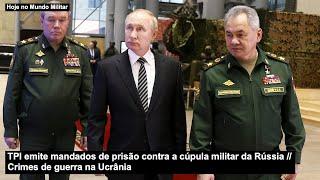 TPI emite mandados de prisão contra a cúpula militar da Rússia – Crimes de guerra na Ucrânia