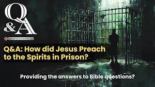 How did Jesus Preach to the Spirits in Prison?