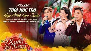 LK TUỔI HỌC TRÒ - HỌP MẶT LẦN CUỐI l Như Quỳnh ft Quang Lê ft Hoài Lâm