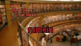 What does rumkin mean?