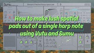 How to make lush spatial pads out of a single harp note using Vutu and Sumu