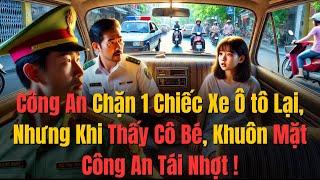 Công An Chặn 1 Chiếc Xe Ô tô Lại, Nhưng Khi Thấy Cô Bé, Khuôn Mặt Công An Tái Nhợt !