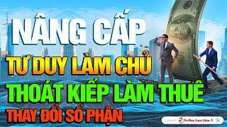 Nâng Cấp Chính Mình Mới Có Cơ Hội Thoát Kiếp Làm Thuê | Tư Duy Làm Giàu