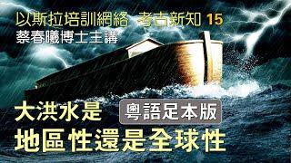 【考古新知 15】(粤語足本版) 大洪水是地區性還是全球性 [蔡春曦博士主講]