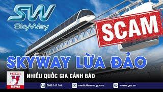 Nhiều quốc gia cảnh báo Skyway lừa đảo - Thế giới hôm nay - VNEWS