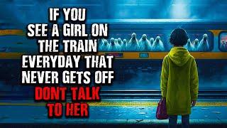 "If you see a girl on your Train that NEVER gets off... DON'T Talk to HER!" Creepypasta