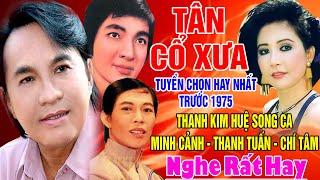 Tân Cổ Xưa -Tân Cổ Trước 1975 #ĐặcBiệtNghệSỹNổiTiếng #THANH KIM HUỆ, MINH CẢNH,THANH TUẤN,CHÍ TÂM...