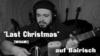 LAST CHRISTMAS (Wham!) auf BAIRISCH