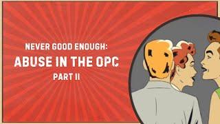 Never Good Enough: Abuse in the OPC, Part 2