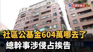 社區公基金604萬哪去了 總幹事涉侵占挨告－民視新聞