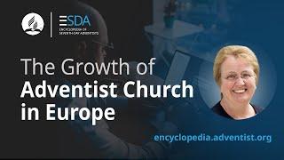 Encyclopedia of Seventh-day Adventists - Podcast - The Growth of the Adventist Church in Europe