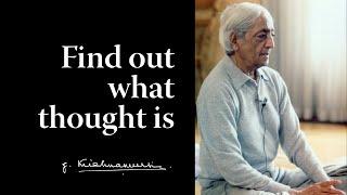 Find out what thought is | Krishnamurti