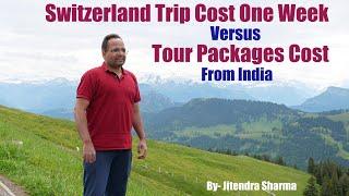 Switzerland Trip Cost From India Versus Tour Package Cost For One Week