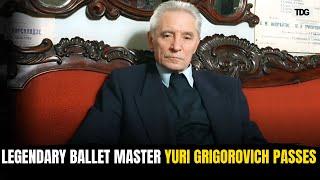 Yuri Grigorovich, Iconic Russian Ballet Master, Passes Away at 98