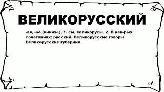 ВЕЛИКОРУССКИЙ - что это такое? значение и описание