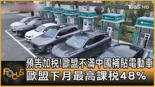 預告加稅! 歐盟不滿中國補貼電動車 歐盟下月最高課稅48%｜方念華｜FOCUS全球新聞 20240613@TVBSNEWS01