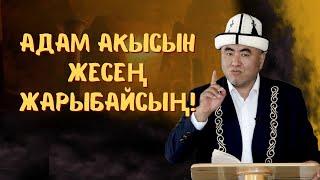 АДАМ АКЫСЫН ЖЕСЕҢ ЖАРЫБАЙСЫҢ!