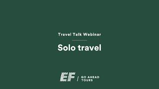 Travel Talk Webinar: Solo Travel | EF Go Ahead Tours