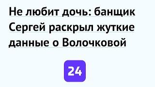 Не любит дочь: банщик Сергей раскрыл жуткие данные о Волочковой