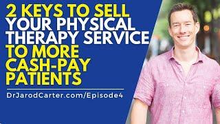 2 Keys To Sell Your Physical Therapy Service To More Cash-Pay Patients