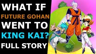 What If Future Gohan Went To King Kai? Full Story|Dragon Ball Z