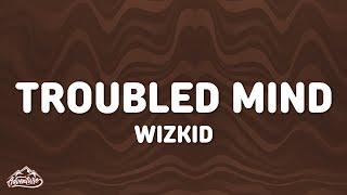 Wizkid - Troubled Mind (Lyrics)