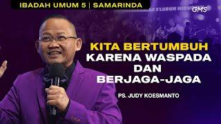 GMS SAMARINDA ANNIVERSARY 5 | KITA BERTUMBUH KARENA WASPADA DAN BERJAGA-JAGA - PS. JUDY KOESMANTO